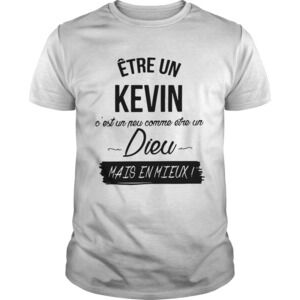 Tre Un Kevin Cest Un Neu Comme Tre Un Dieu Mais Enmieux Shirt